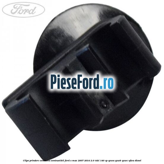 Clips prindere conducta combustibil Ford S-Max 2007-2014 2.0 TDCi 140 cp QXWA, QXWB, QXWC, UFWA diesel