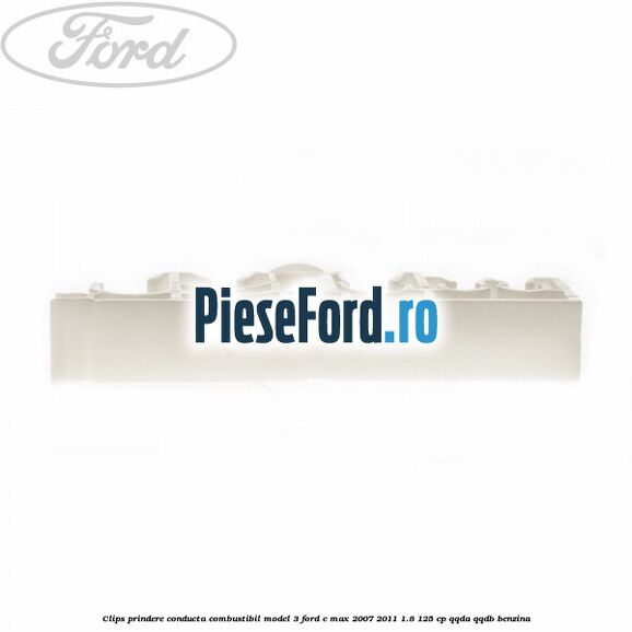 Clips prindere conducta combustibil model 3 Ford C-Max 2007-2011 1.8 125 cp Clips prindere conducta combustibil model 3 Ford C-Max 2007-2011 1.8 125 cp QQDA, QQDB benzina