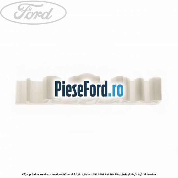 Clips prindere conducta combustibil model 3 Ford Focus 1998-2004 1.4 16V 75 cp Clips prindere conducta combustibil model 3 Ford Focus 1998-2004 1.4 16V 75 cp FXDA, FXDB, FXDC, FXDD benzina