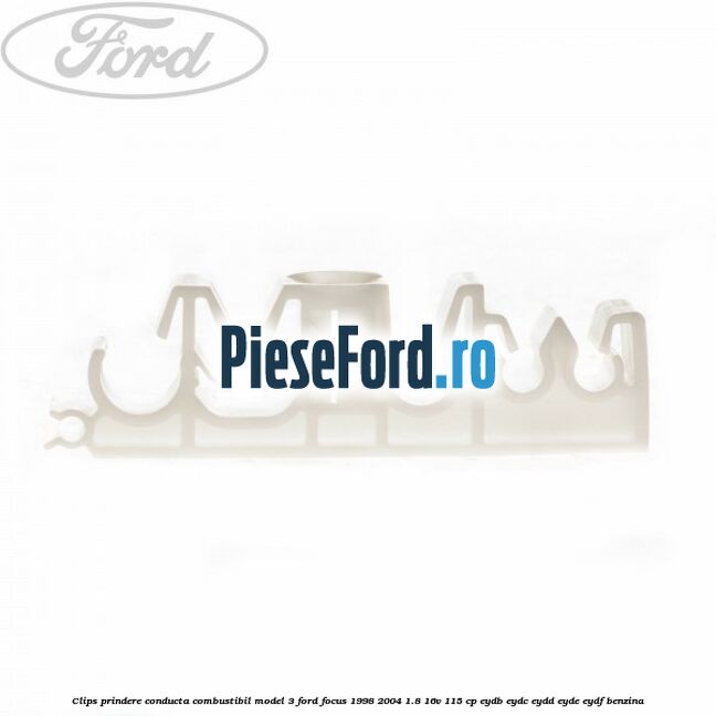 Clips prindere conducta combustibil model 3 Ford Focus 1998-2004 1.8 16V 115 cp EYDB, EYDC, EYDD, EYDE, EYDF benzina