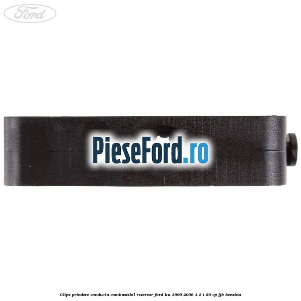 Clips prindere conducta combustibil rezervor Ford Ka 1996-2008 1.3 i 50 cp JJB benzina