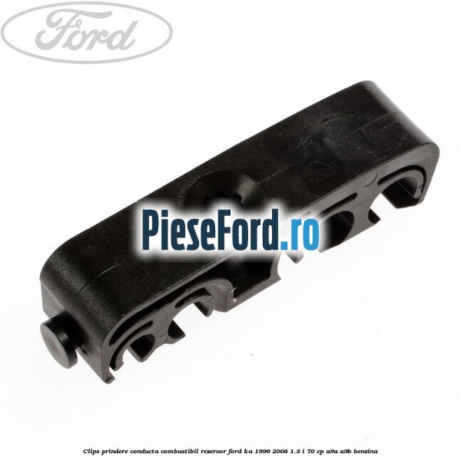 Clips prindere conducta combustibil rezervor Ford Ka 1996-2008 1.3 i 70 cp A9A, A9B benzina