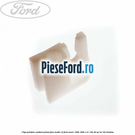 Clips prindere conducta frana fata model 10 Ford Escort 1990-1995 1.6 i 16V 90 cp L1E, L1K benzina