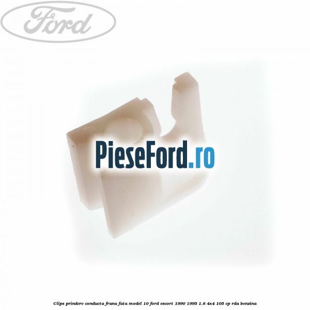 Clips prindere conducta frana fata model 10 Ford Escort 1990-1995 1.8 4x4 105 cp RDA benzina