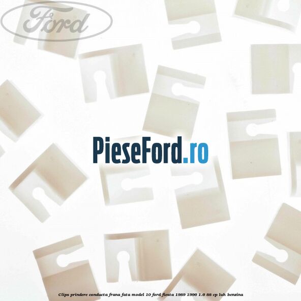 Clips prindere conducta frana fata model 10 Ford Fiesta 1989-1996 1.6 88 cp Clips prindere conducta frana fata model 10 Ford Fiesta 1989-1996 1.6 88 cp LUH benzina
