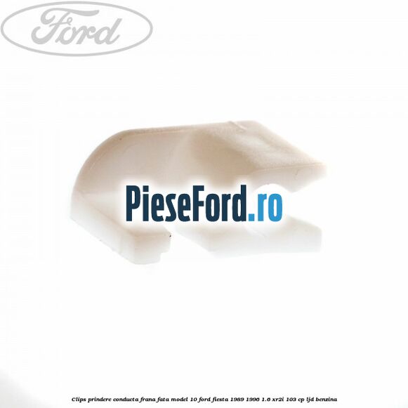 Clips prindere conducta frana fata model 10 Ford Fiesta 1989-1996 1.6 XR2i 103 cp LJD benzina