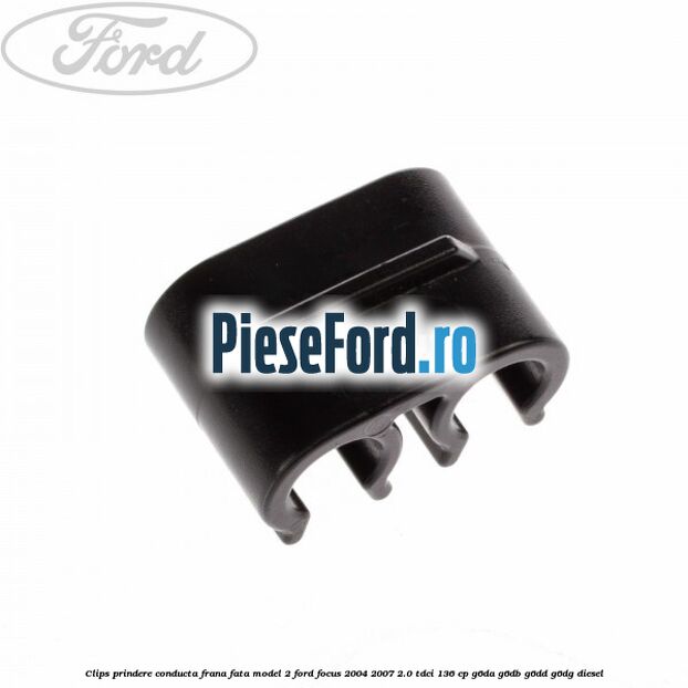 Clips prindere conducta frana fata model 2 Ford Focus 2004-2007 2.0 TDCi 136 cp G6DA, G6DB, G6DD, G6DG diesel