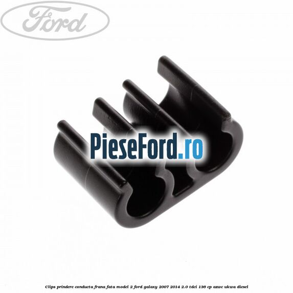 Clips prindere conducta frana fata model 2 Ford Galaxy 2007-2014 2.0 TDCi 136 cp AZWC, UKWA diesel