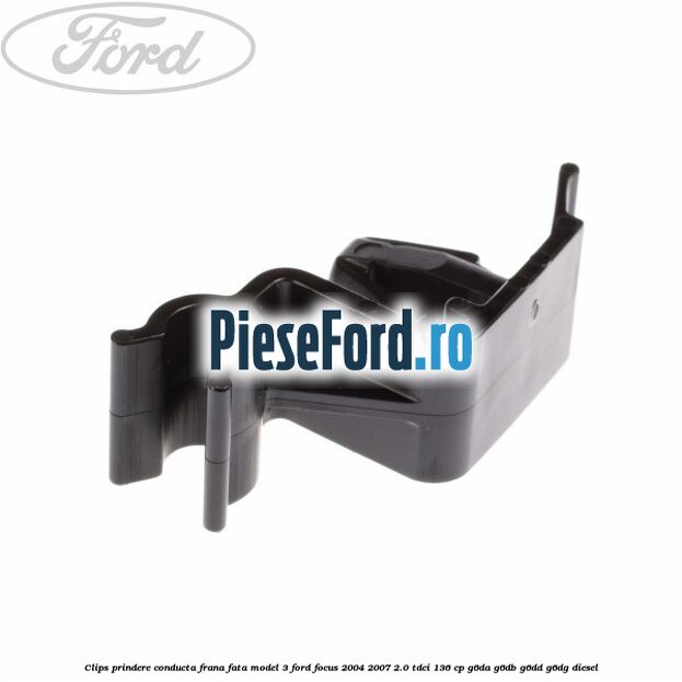 Clips prindere conducta frana fata model 3 Ford Focus 2004-2007 2.0 TDCi 136 cp G6DA, G6DB, G6DD, G6DG diesel