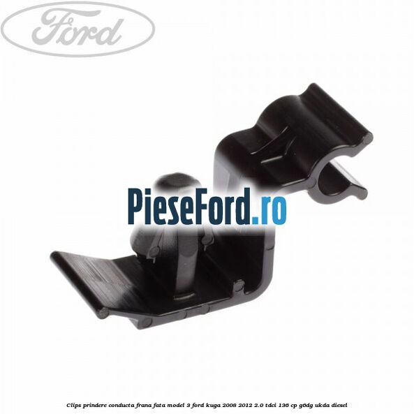 Clips prindere conducta frana fata model 3 Ford Kuga 2008-2012 2.0 TDCi 136 cp G6DG, UKDA diesel