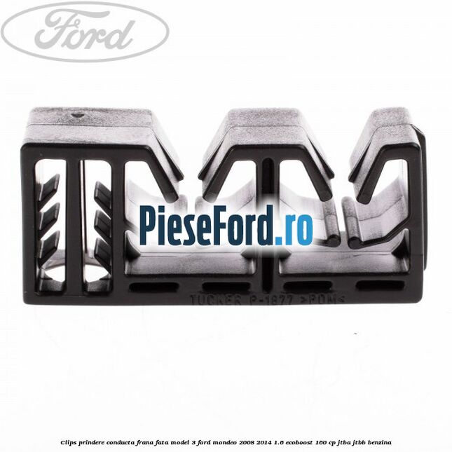 Clips prindere conducta frana fata model 3 Ford Mondeo 2008-2014 1.6 EcoBoost 160 cp Clips prindere conducta frana fata model 3 Ford Mondeo 2008-2014 1.6 EcoBoost 160 cp JTBA, JTBB benzina