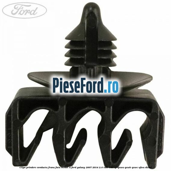 Clips prindere conducta frana fata model 4 Ford Galaxy 2007-2014 2.0 TDCi 140 cp QXWA, QXWB, QXWC, UFWA diesel