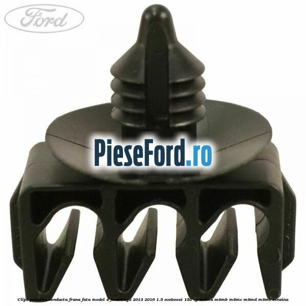 Clips prindere conducta frana fata model 4 Ford Kuga 2013-2016 1.5 EcoBoost 150 cp Clips prindere conducta frana fata model 4 Ford Kuga 2013-2016 1.5 EcoBoost 150 cp M8MA, M8MB, M8MC, M8MD, M8ME benzina