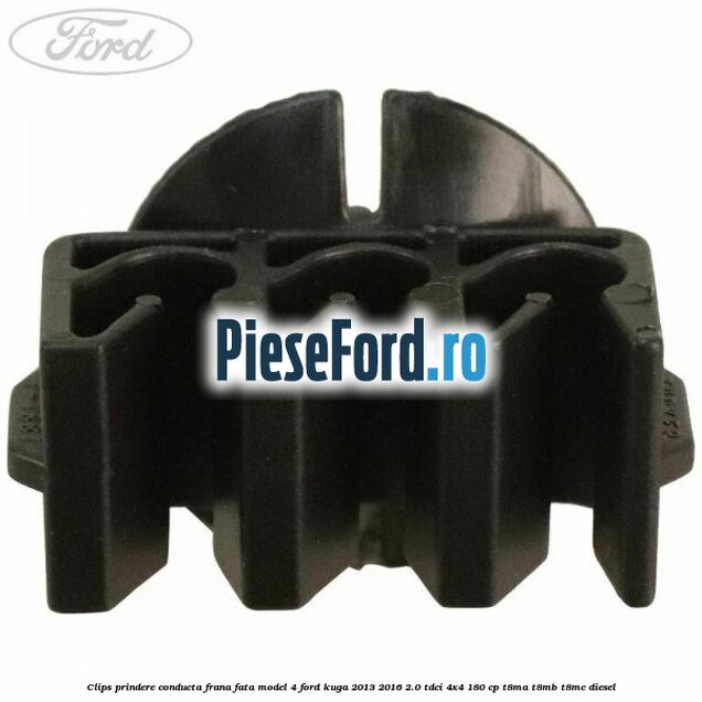 Clips prindere conducta frana fata model 4 Ford Kuga 2013-2016 2.0 TDCi 4x4 180 cp T8MA, T8MB, T8MC diesel