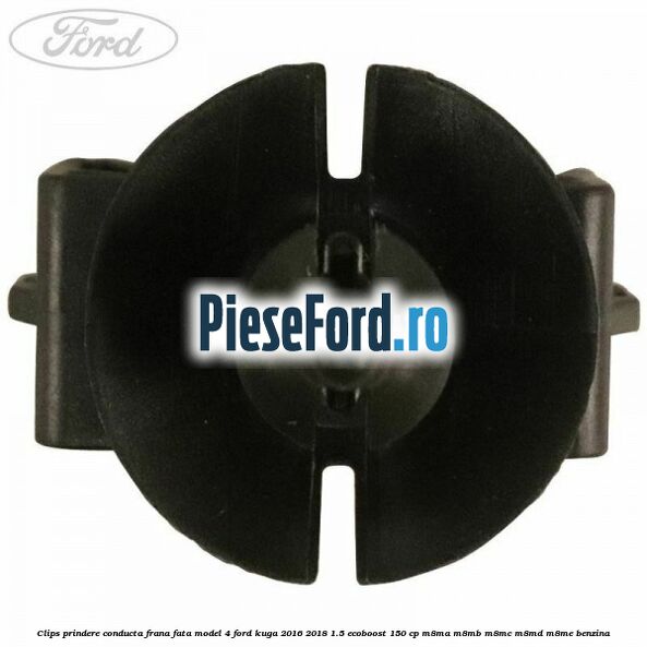 Clips prindere conducta frana fata model 4 Ford Kuga 2016-2018 1.5 EcoBoost 150 cp Clips prindere conducta frana fata model 4 Ford Kuga 2016-2018 1.5 EcoBoost 150 cp M8MA, M8MB, M8MC, M8MD, M8ME benzina