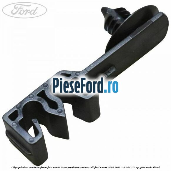 Clips prindere conducta frana fata model 5 sau conducta combustibil Ford C-Max 2007-2011 1.6 TDCi 101 cp G8DC, MTDA diesel