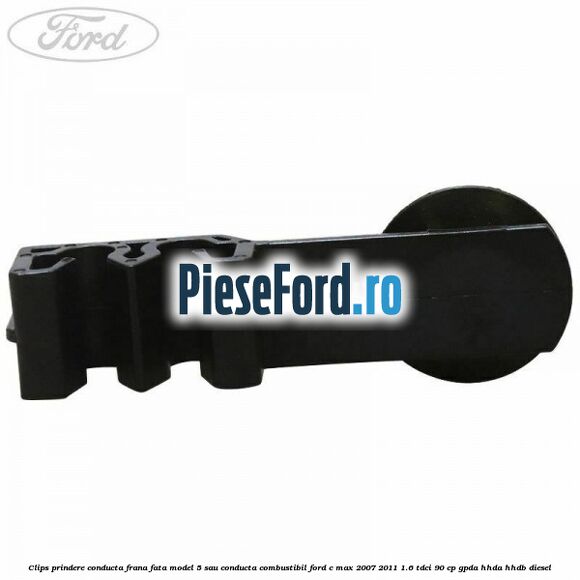 Clips prindere conducta frana fata model 5 sau conducta combustibil Ford C-Max 2007-2011 1.6 TDCi 90 cp Clips prindere conducta frana fata model 5 sau conducta combustibil Ford C-Max 2007-2011 1.6 TDCi 90 cp GPDA, HHDA, HHDB diesel