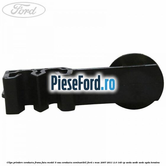 Clips prindere conducta frana fata model 5 sau conducta combustibil Ford C-Max 2007-2011 2.0 145 cp AODA, AODB, AODE, SYDA benzina