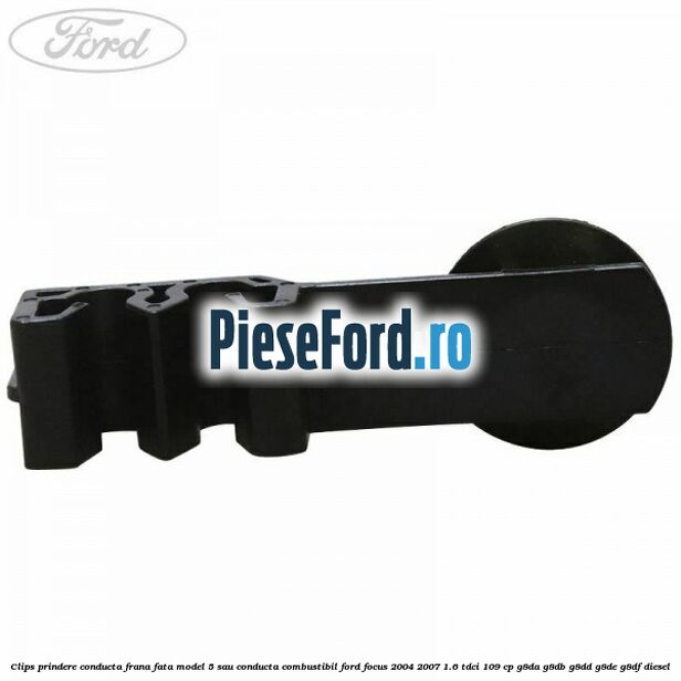 Clips prindere conducta frana fata model 5 sau conducta combustibil Ford Focus 2004-2007 1.6 TDCi 109 cp G8DA, G8DB, G8DD, G8DE, G8DF diesel