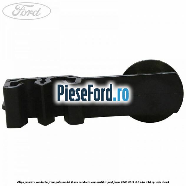 Clips prindere conducta frana fata model 5 sau conducta combustibil Ford Focus 2008-2011 2.0 TDCi 110 cp IXDA diesel