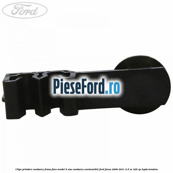 Clips prindere conducta frana fata model 5 sau conducta combustibil Ford Focus 2008-2011 2.5 ST 225 cp HYDA benzina