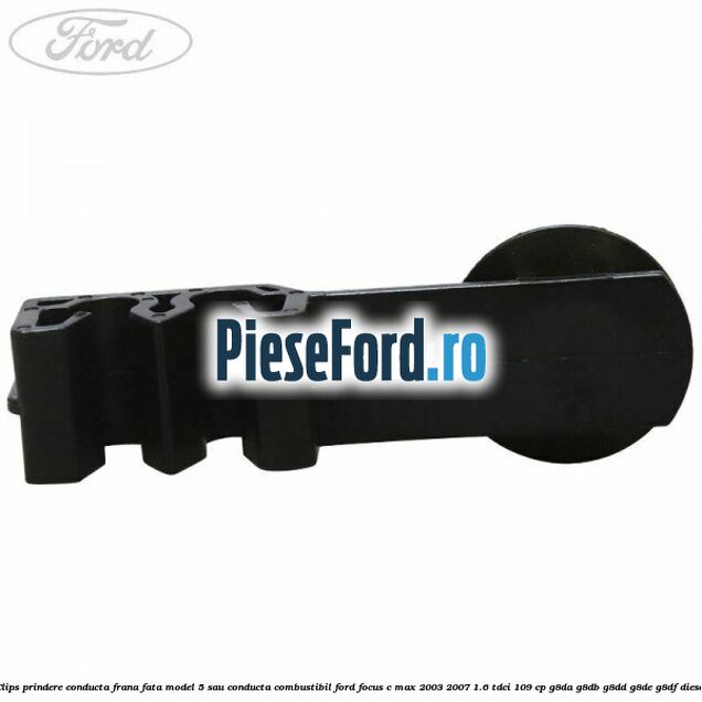 Clips prindere conducta frana fata model 5 sau conducta combustibil Ford Focus C-Max 2003-2007 1.6 TDCi 109 cp G8DA, G8DB, G8DD, G8DE, G8DF diesel