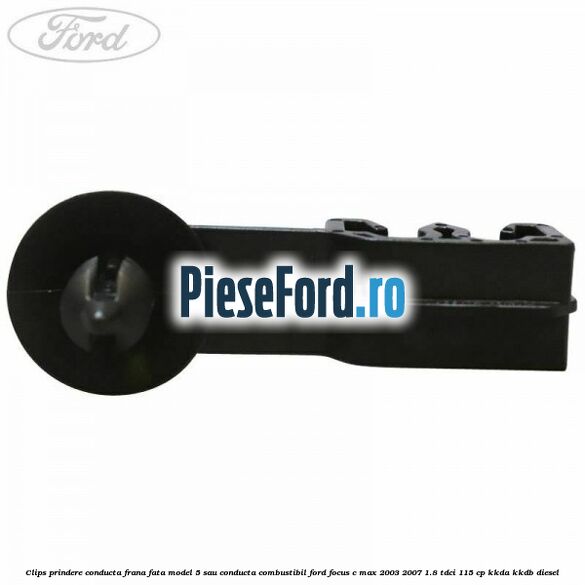 Clips prindere conducta frana fata model 5 sau conducta combustibil Ford Focus C-Max 2003-2007 1.8 TDCi 115 cp KKDA, KKDB diesel
