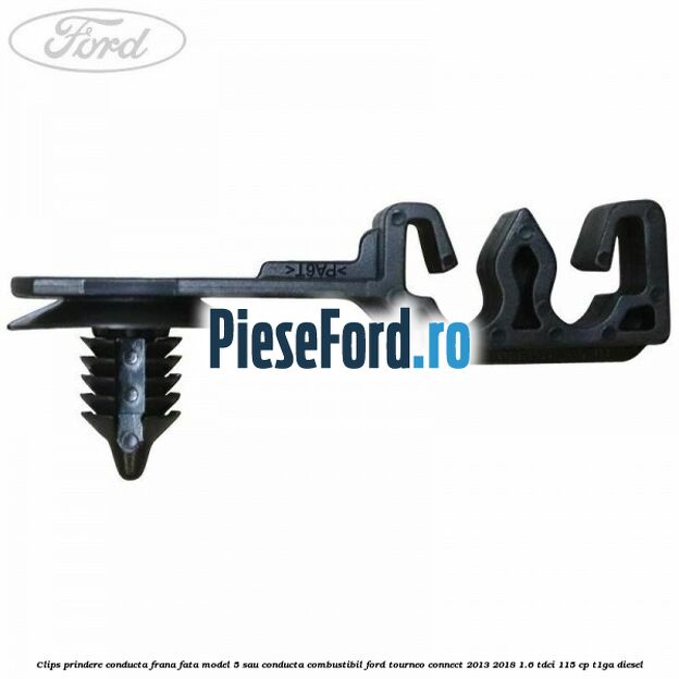 Clips prindere conducta frana fata model 5 sau conducta combustibil Ford Tourneo Connect 2013-2018 1.6 TDCi 115 cp Clips prindere conducta frana fata model 5 sau conducta combustibil Ford Tourneo Connect 2013-2018 1.6 TDCi 115 cp T1GA diesel