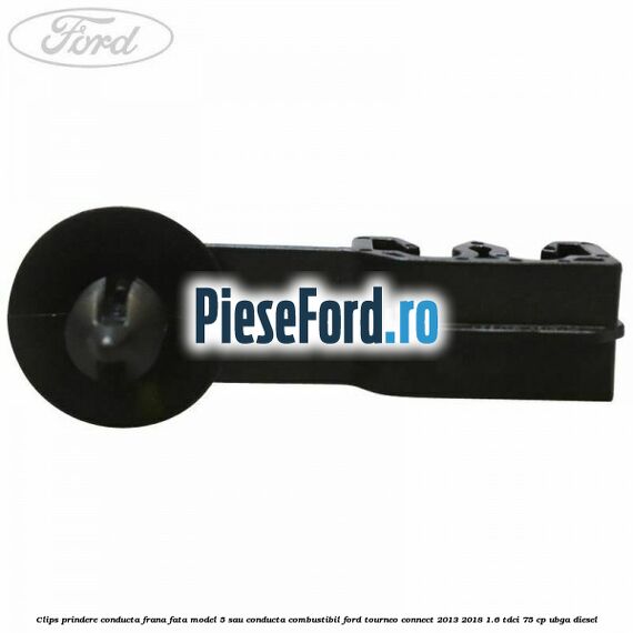 Clips prindere conducta frana fata model 5 sau conducta combustibil Ford Tourneo Connect 2013-2018 1.6 TDCi 75 cp UBGA diesel