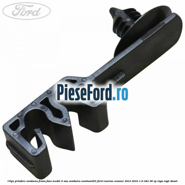 Clips prindere conducta frana fata model 5 sau conducta combustibil Ford Tourneo Connect 2013-2018 1.6 TDCi 95 cp TZGA, TZGB diesel