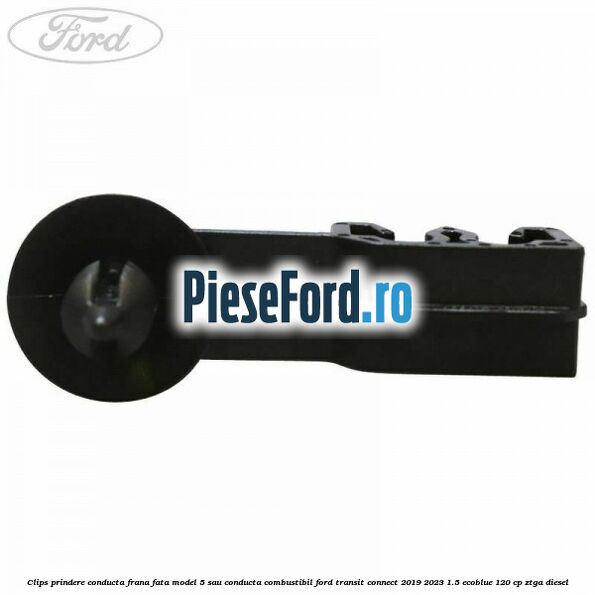 Clips prindere conducta frana fata model 5 sau conducta combustibil Ford Transit Connect 2019-2023 1.5 EcoBlue 120 cp ZTGA diesel
