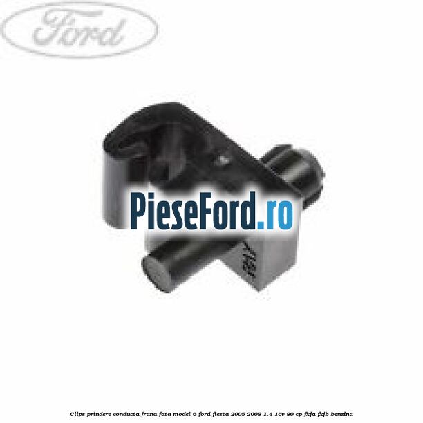 Clips prindere conducta frana fata model 6 Ford Fiesta 2005-2008 1.4 16V 80 cp Clips prindere conducta frana fata model 6 Ford Fiesta 2005-2008 1.4 16V 80 cp FXJA, FXJB benzina