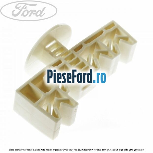 Clips prindere conducta frana fata model 7 Ford Tourneo Custom 2019-2023 2.0 EcoBlue 105 cp BJFA, BJFB, YLF6, YLFA, YLFB, YLFS diesel