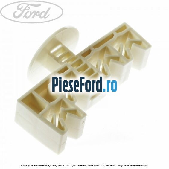 Clips prindere conducta frana fata model 7 Ford Transit 2006-2014 2.2 TDCi RWD 100 cp DRRA, DRRB, DRRC diesel