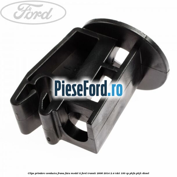 Clips prindere conducta frana fata model 8 Ford Transit 2006-2014 2.4 TDCi 100 cp Clips prindere conducta frana fata model 8 Ford Transit 2006-2014 2.4 TDCi 100 cp PHFA, PHFC diesel