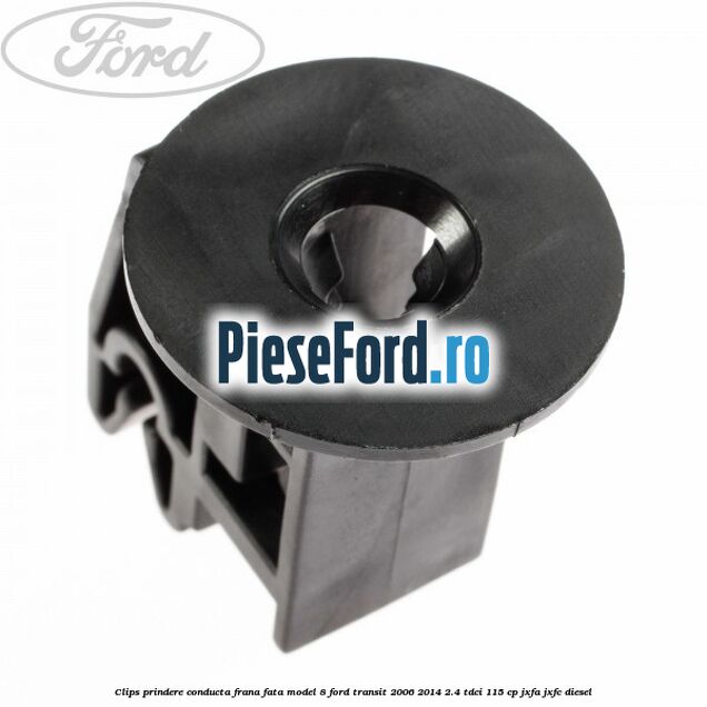Clips prindere conducta frana fata model 8 Ford Transit 2006-2014 2.4 TDCi 115 cp JXFA, JXFC diesel