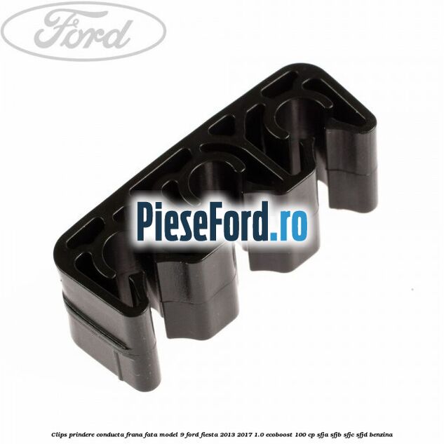 Clips prindere conducta frana fata model 9 Ford Fiesta 2013-2017 1.0 EcoBoost 100 cp Clips prindere conducta frana fata model 9 Ford Fiesta 2013-2017 1.0 EcoBoost 100 cp SFJA, SFJB, SFJC, SFJD benzina