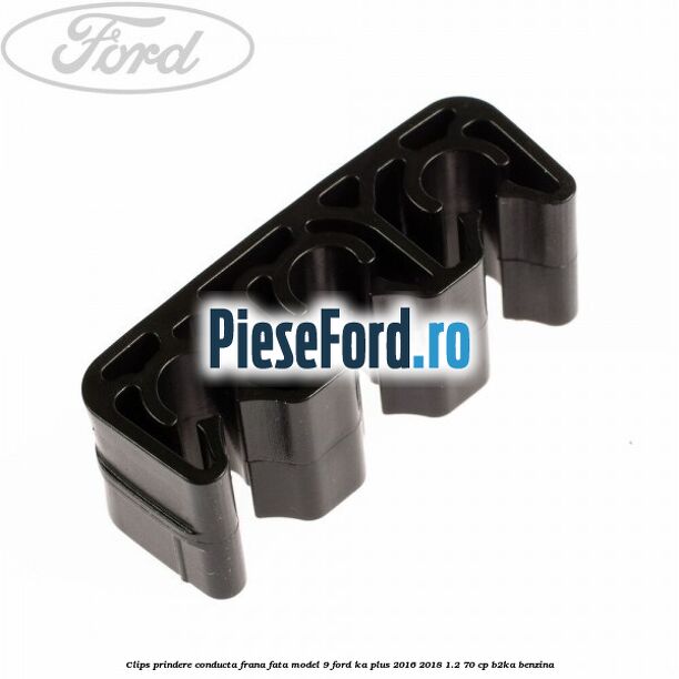 Clips prindere conducta frana fata model 9 Ford Ka plus 2016-2018 1.2 70 cp B2KA benzina