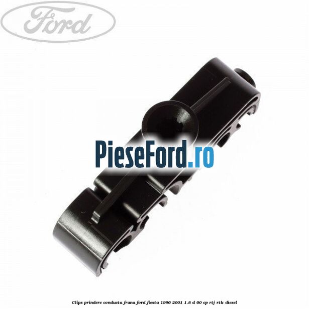 Clips prindere conducta frana Ford Fiesta 1996-2001 1.8 D 60 cp RTJ, RTK diesel