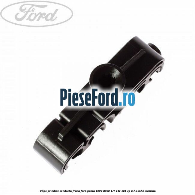 Clips prindere conducta frana Ford Puma 1997-2003 1.7 16V 125 cp Clips prindere conducta frana Ford Puma 1997-2003 1.7 16V 125 cp MHA, MHB benzina