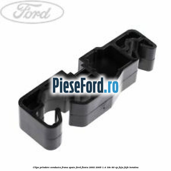 Clips prindere conducta frana spate Ford Fiesta 2002-2005 1.4 16V 80 cp FXJA, FXJB benzina
