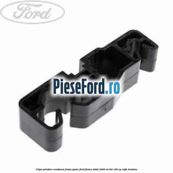 Clips prindere conducta frana spate Ford Fiesta 2002-2005 ST150 150 cp N4JB benzina