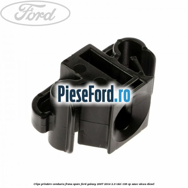 Clips prindere conducta frana spate Ford Galaxy 2007-2014 2.0 TDCi 136 cp Clips prindere conducta frana spate Ford Galaxy 2007-2014 2.0 TDCi 136 cp AZWC, UKWA diesel