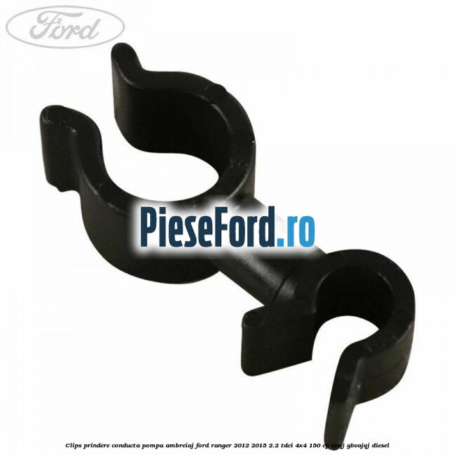 Clips prindere conducta pompa ambreiaj Ford Ranger 2012-2015 2.2 TDCi 4x4 150 cp ENQJ, GBVAJQJ diesel
