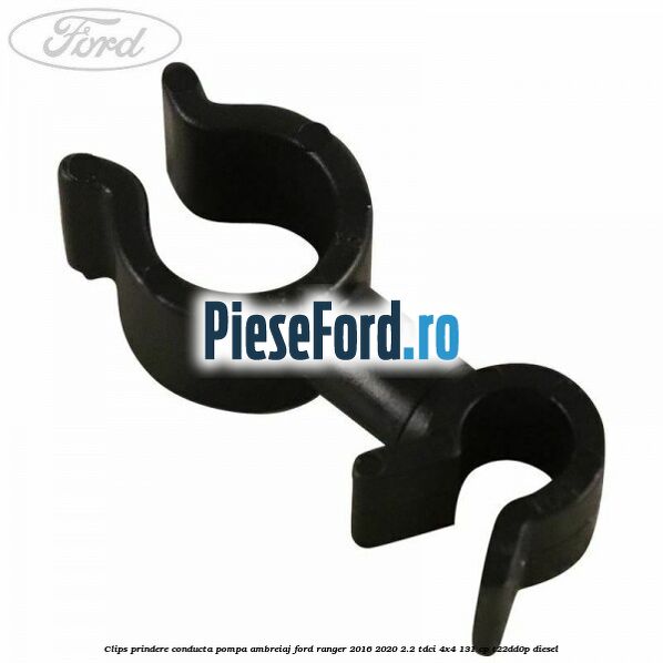 Clips prindere conducta pompa ambreiaj Ford Ranger 2016-2020 2.2 TDCi 4x4 131 cp T22DD0P diesel