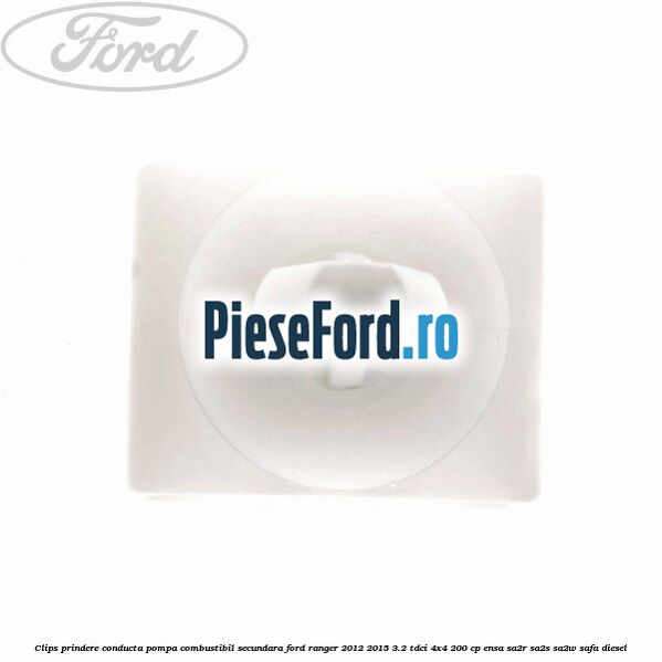 Clips prindere conducta pompa combustibil secundara Ford Ranger 2012-2015 3.2 TDCi 4x4 200 cp ENSA, SA2R, SA2S, SA2W, SAFA diesel