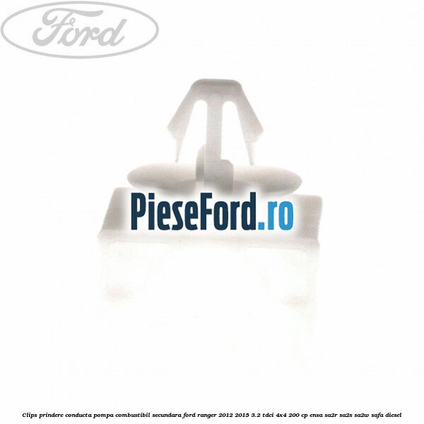 Clips prindere conducta pompa combustibil secundara Ford Ranger 2012-2015 3.2 TDCi 4x4 200 cp ENSA, SA2R, SA2S, SA2W, SAFA diesel