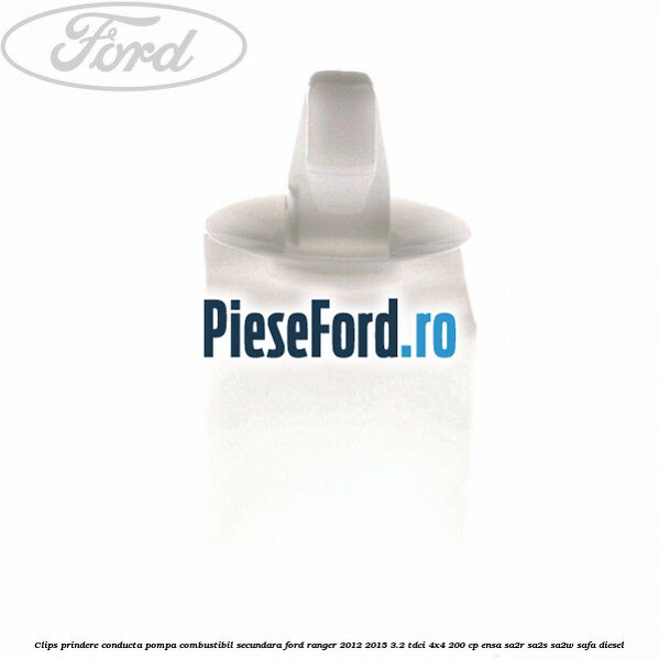 Clips prindere conducta pompa combustibil secundara Ford Ranger 2012-2015 3.2 TDCi 4x4 200 cp ENSA, SA2R, SA2S, SA2W, SAFA diesel