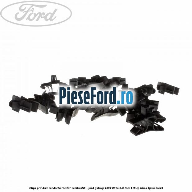 Clips prindere conducta racitor combustibil Ford Galaxy 2007-2014 2.0 TDCi 115 cp KLWA, TYWA diesel