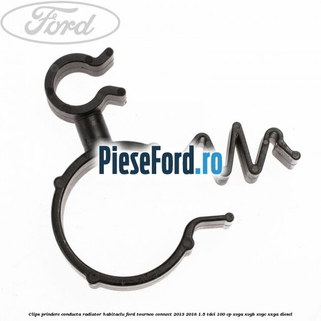 Clips prindere conducta radiator habitaclu Ford Tourneo Connect 2013-2018 1.5 TDCi 100 cp XVGA, XVGB, XVGC, XXGA diesel